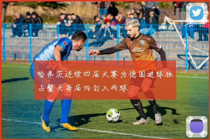 哈弗茨连续四届大赛为德国进球独占鳌头每届均打入两球